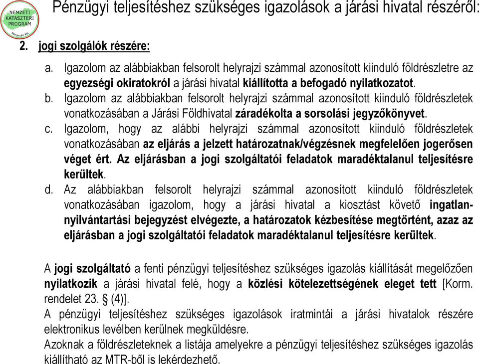 fogadó nyilatkozatot. b. Igazolom az alábbiakban felsorolt helyrajzi számmal azonosított kiinduló vonatkozásában a Járási Földhivatal záradékolta a sorsolási jegyzőkönyvet. c.