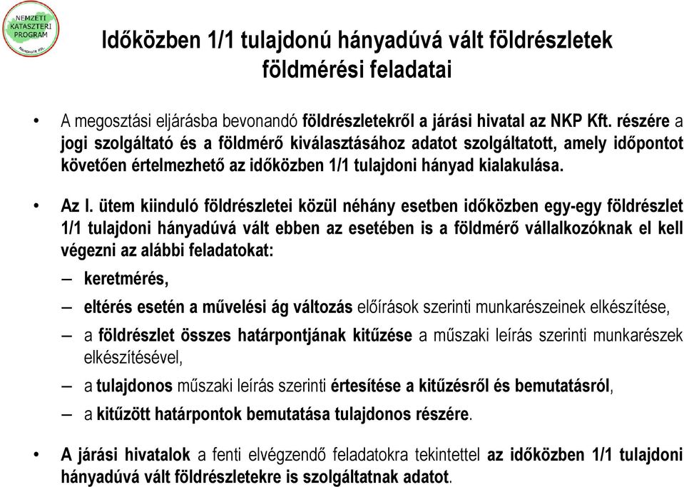 ütem kiinduló földrészletei közül néhány esetben időközben egy-egy földrészlet 1/1 tulajdoni hányadúvá vált ebben az esetében is a földmérő vállalkozóknak el kell végezni az alábbi feladatokat: