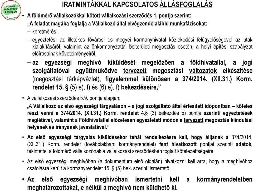 utak kialakításáról, valamint az önkormányzattal belterületi megosztás esetén, a helyi építési szabályzat előírásainak követelményeiről, az egyezségi meghívó kiküldését megelőzően a földhivatallal, a