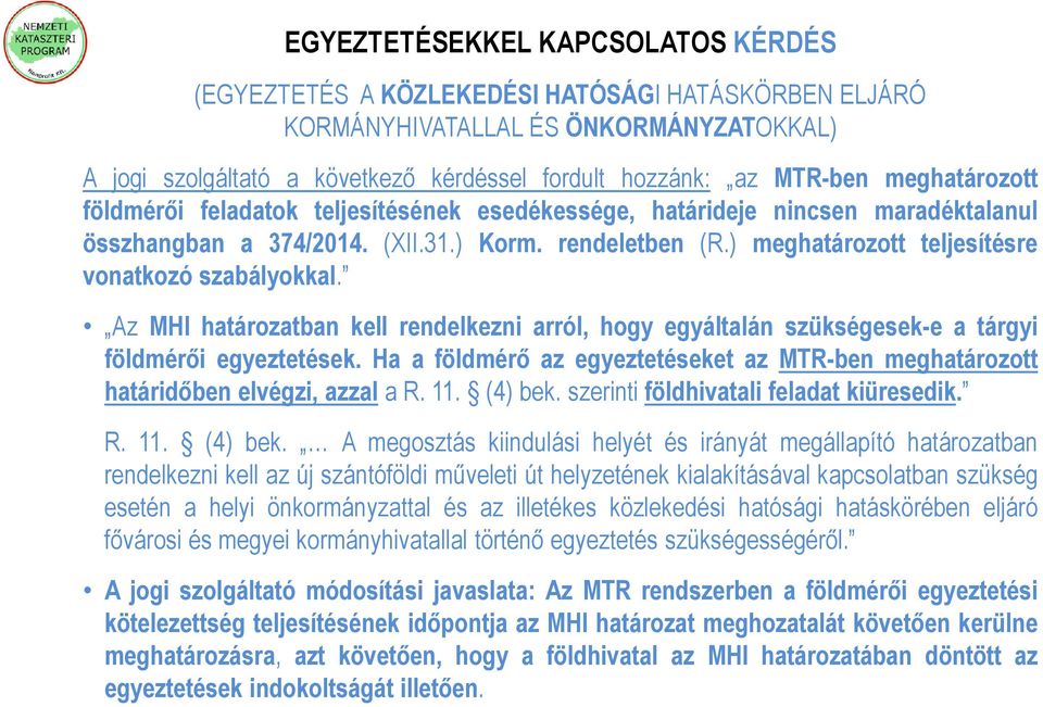 ) meghatározott teljesítésre vonatkozó szabályokkal. Az MHI határozatban kell rendelkezni arról, hogy egyáltalán szükségesek-e a tárgyi földmérői egyeztetések.