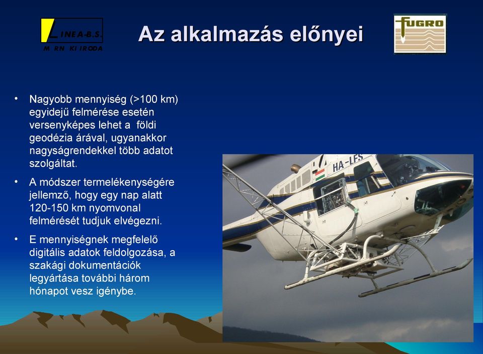 A módszer termelékenységére jellemző, hogy egy nap alatt 120-150 km nyomvonal felmérését tudjuk