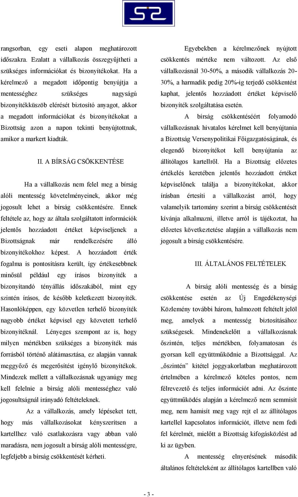 tekinti benyújtottnak, amikor a markert kiadták. II. A BÍRSÁG CSÖKKENTÉSE Ha a vállalkozás nem felel meg a bírság alóli mentesség követelményeinek, akkor még jogosult lehet a bírság csökkentésére.