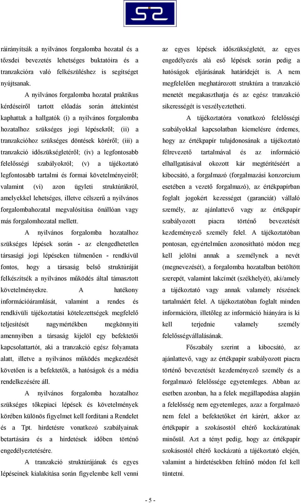 szükséges döntések köréről; (iii) a tranzakció időszükségletéről; (iv) a legfontosabb felelősségi szabályokról; (v) a tájékoztató legfontosabb tartalmi és formai követelményeiről; valamint (vi) azon