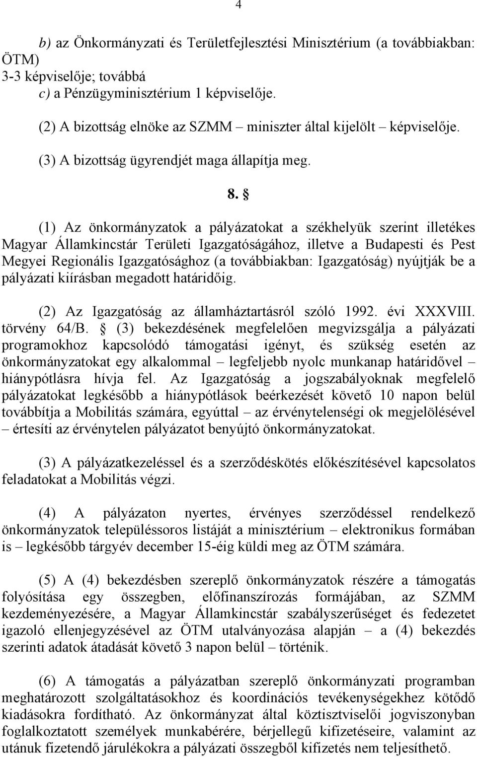 (1) Az önkormányzatok a pályázatokat a székhelyük szerint illetékes Magyar Államkincstár Területi Igazgatóságához, illetve a Budapesti és Pest Megyei Regionális Igazgatósághoz (a továbbiakban: