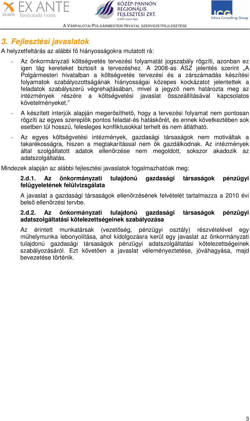 A 2008-as ÁSZ jelentés szerint A Polgármesteri hivatalban a költségvetés tervezési és a zárszámadás készítési folyamatok szabályozottságának hiányosságai közepes kockázatot jelentettek a feladatok