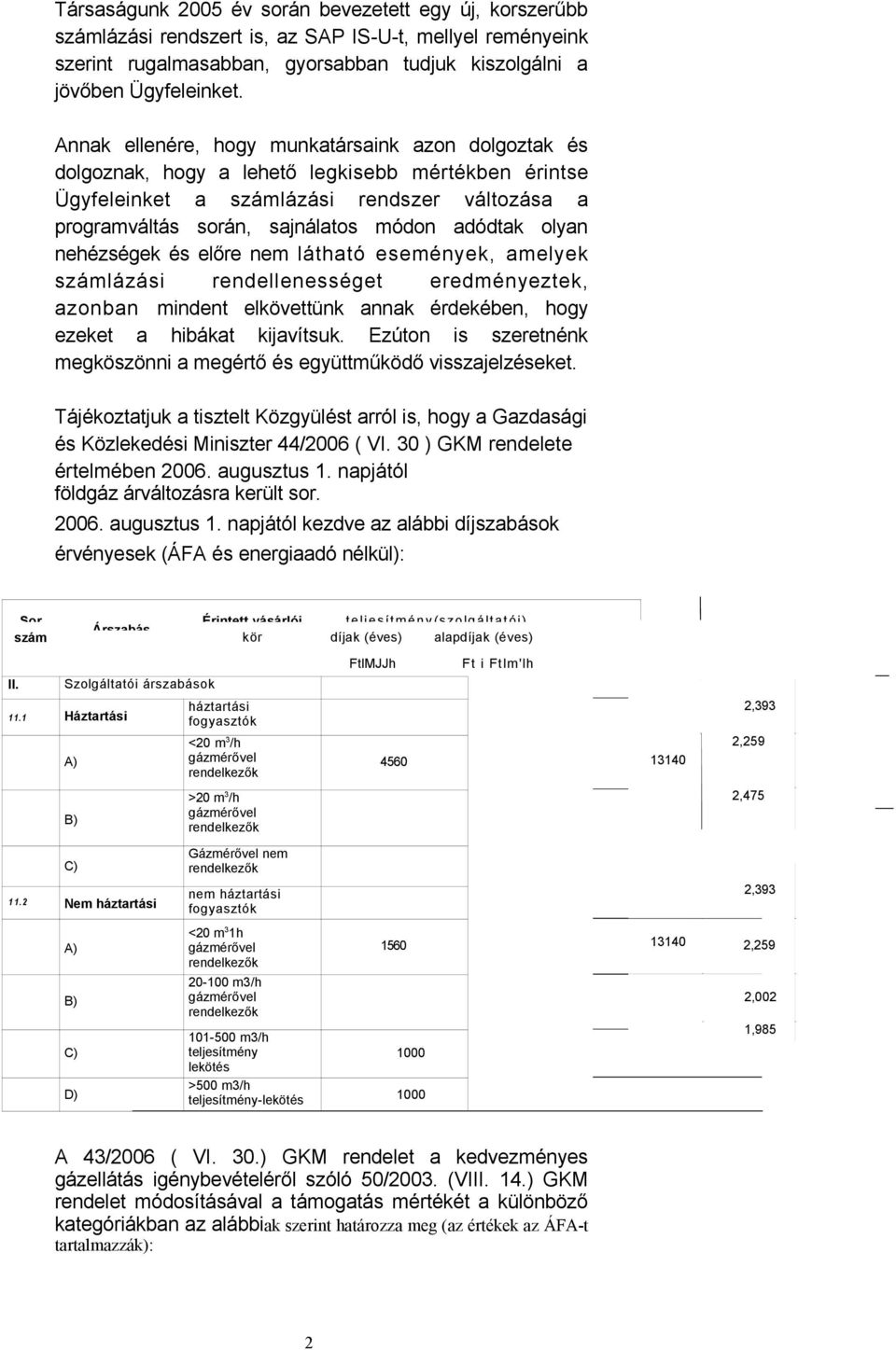 olyan nehézségek és előre nem látható események, amelyek számlázási rendellenességet eredményeztek, azonban mindent elkövettünk annak érdekében, hogy ezeket a hibákat kijavítsuk.