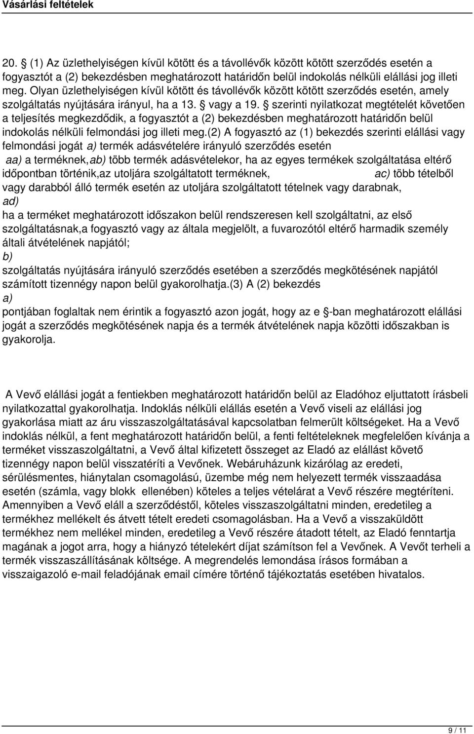 szerinti nyilatkozat megtételét követően a teljesítés megkezdődik, a fogyasztót a (2) bekezdésben meghatározott határidőn belül indokolás nélküli felmondási jog illeti meg.