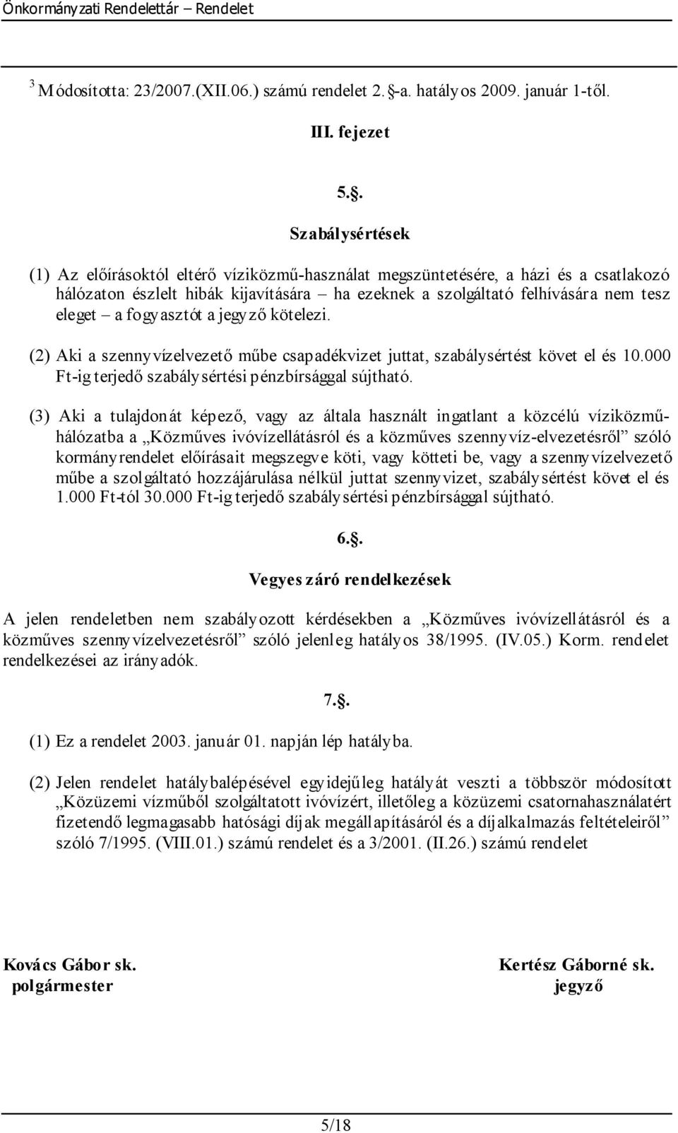 fogyasztót a jegyző kötelezi. (2) Aki a szennyvízelvezető műbe csapadékvizet juttat, szabálysértést követ el és 10.000 Ft-ig terjedő szabálysértési pénzbírsággal sújtható.