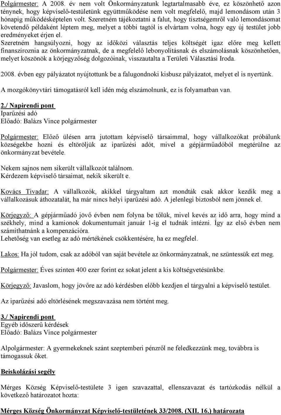 Szeretném tájékoztatni a falut, hogy tisztségemről való lemondásomat követendő példaként léptem meg, melyet a többi tagtól is elvártam volna, hogy egy új testület jobb eredményeket érjen el.