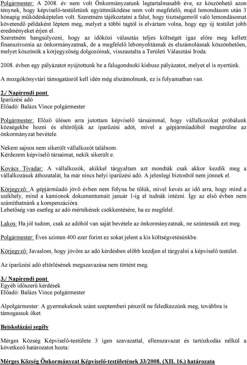 Szeretném tájékoztatni a falut, hogy tisztségemről való lemondásomat követendő példaként léptem meg, melyet a többi tagtól is elvártam volna, hogy egy új testület jobb eredményeket érjen el.