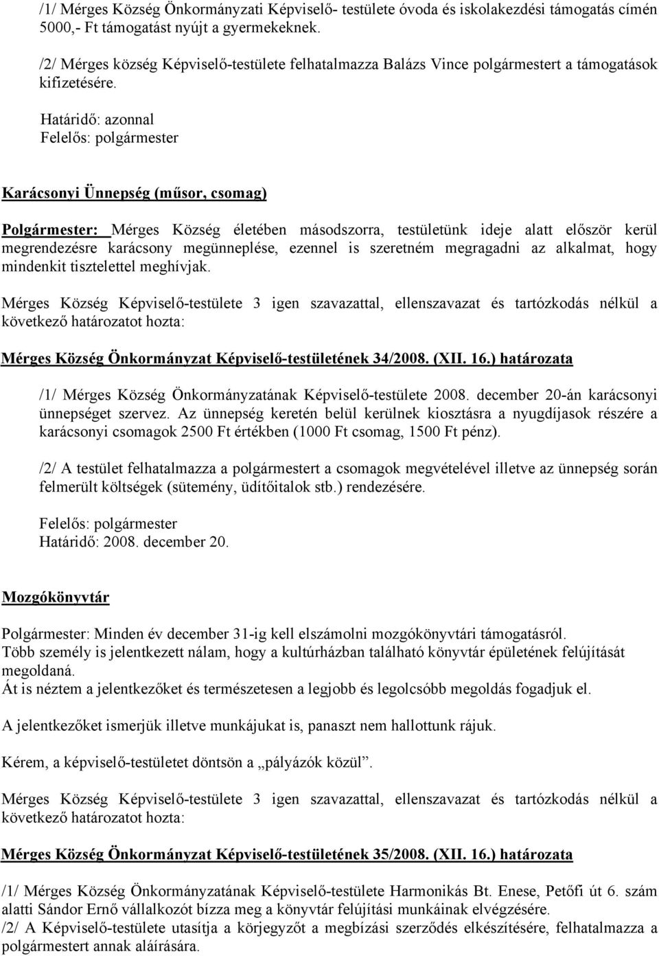 Határidő: azonnal Karácsonyi Ünnepség (műsor, csomag) Polgármester: Mérges Község életében másodszorra, testületünk ideje alatt először kerül megrendezésre karácsony megünneplése, ezennel is