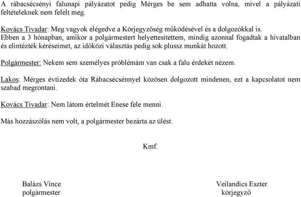 Ebben a 3 hónapban, amikor a polgármestert helyettesítettem, mindig azonnal fogadtak a hivatalban és elintézték kéréseimet, az időközi választás pedig sok plussz munkát hozott.