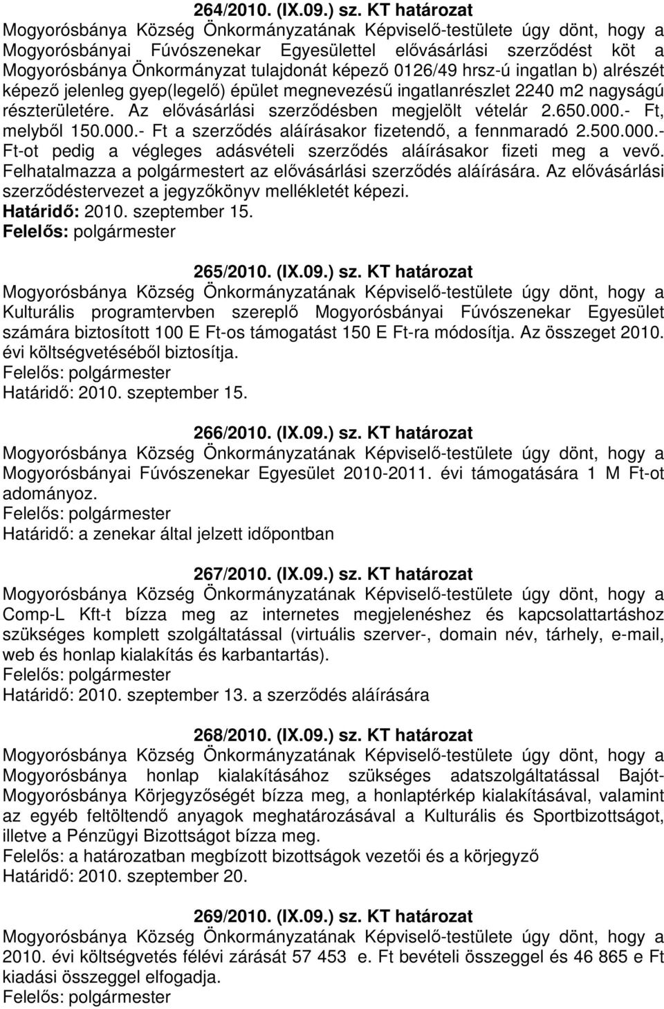 épület megnevezéső ingatlanrészlet 2240 m2 nagyságú részterületére. Az elıvásárlási szerzıdésben megjelölt vételár 2.650.000.- Ft, melybıl 150.000.- Ft a szerzıdés aláírásakor fizetendı, a fennmaradó 2.