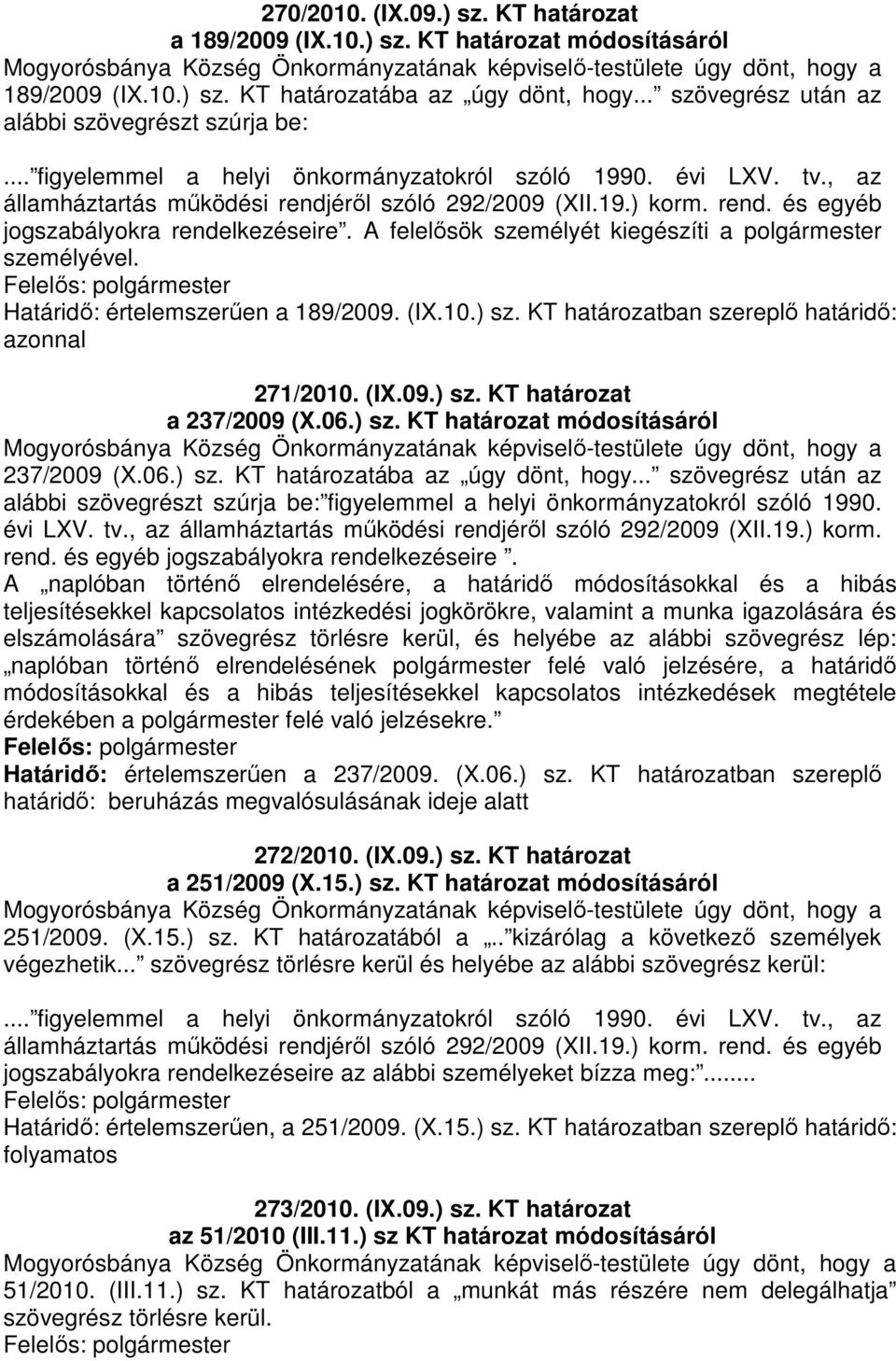 A felelısök személyét kiegészíti a polgármester személyével. Határidı: értelemszerően a 189/2009. (IX.10.) sz. KT határozatban szereplı határidı: azonnal 271/2010. (IX.09.) sz. KT határozat a 237/2009 (X.