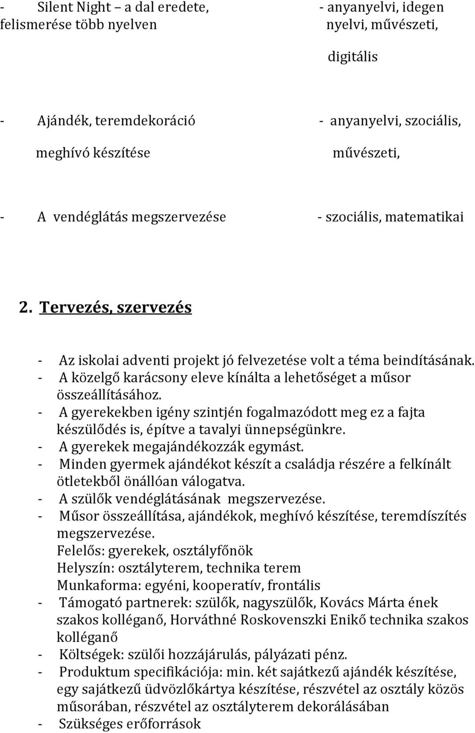 - A közelgő karácsony eleve kínálta a lehetőséget a műsor összeállításához. - A gyerekekben igény szintjén fogalmazódott meg ez a fajta készülődés is, építve a tavalyi ünnepségünkre.