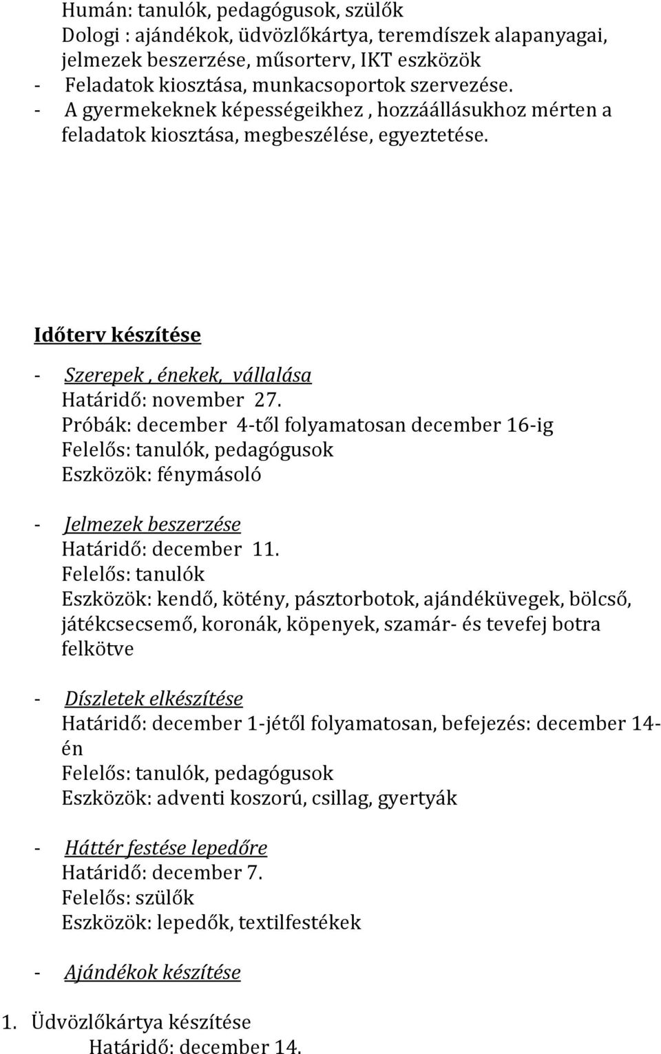 Próbák: december 4-től folyamatosan december 16-ig Felelős: tanulók, pedagógusok Eszközök: fénymásoló - Jelmezek beszerzése Határidő: december 11.