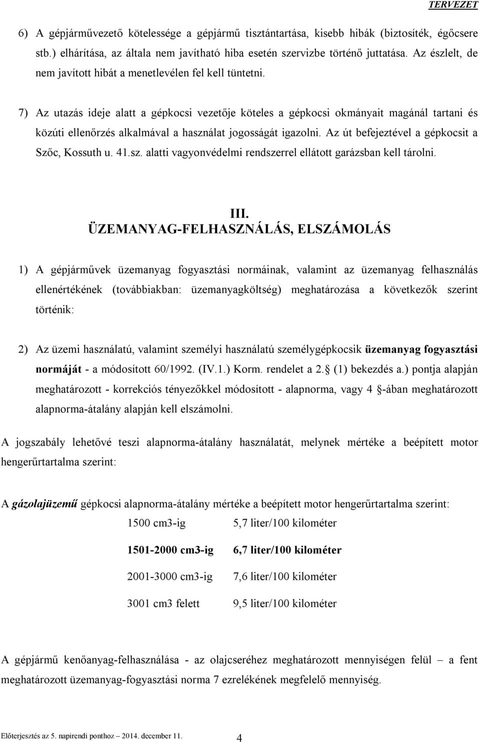 7) Az utazás ideje alatt a gépkocsi vezetője köteles a gépkocsi okmányait magánál tartani és közúti ellenőrzés alkalmával a használat jogosságát igazolni.