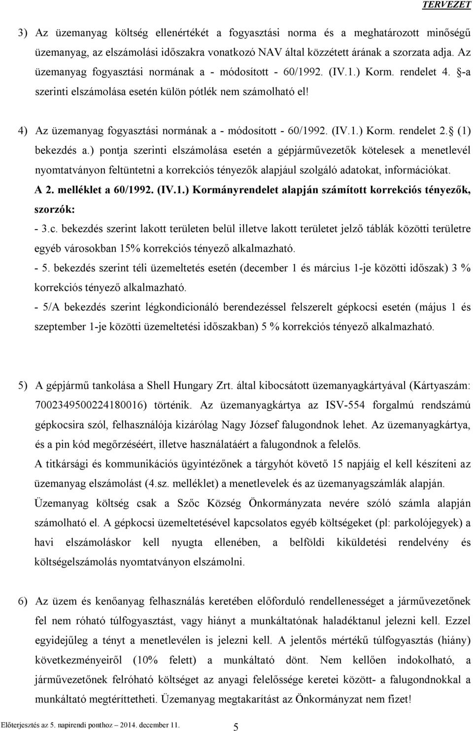 4) Az üzemanyag fogyasztási normának a - módosított - 60/1992. (IV.1.) Korm. rendelet 2. (1) bekezdés a.