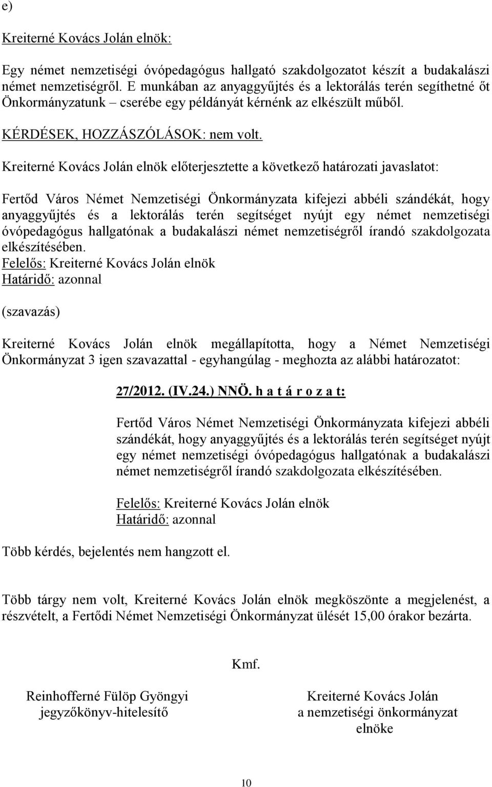 Kreiterné Kovács Jolán elnök előterjesztette a következő határozati javaslatot: Fertőd Város Német Nemzetiségi Önkormányzata kifejezi abbéli szándékát, hogy anyaggyűjtés és a lektorálás terén