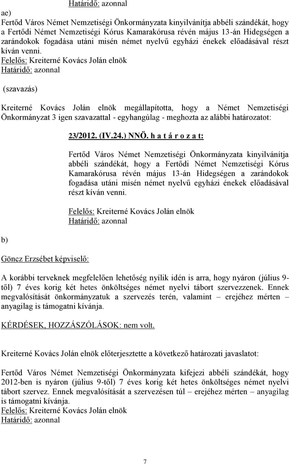 h a t á r o z a t: Fertőd Város Német Nemzetiségi Önkormányzata kinyilvánítja abbéli szándékát, hogy a Fertődi Német Nemzetiségi Kórus Kamarakórusa révén május 13-án Hidegségen a zarándokok fogadása