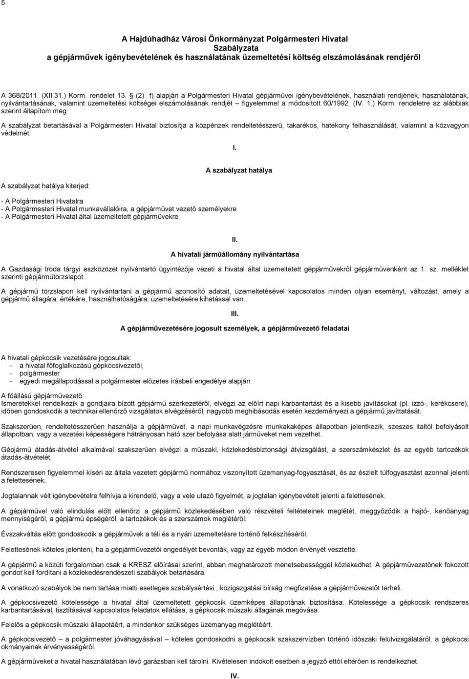 (2) f) alapján a Polgármesteri Hivatal gépjárművei igénybevételének, használati rendjének, használatának, nyilvántartásának, valamint üzemeltetési költségei elszámolásának rendjét figyelemmel a