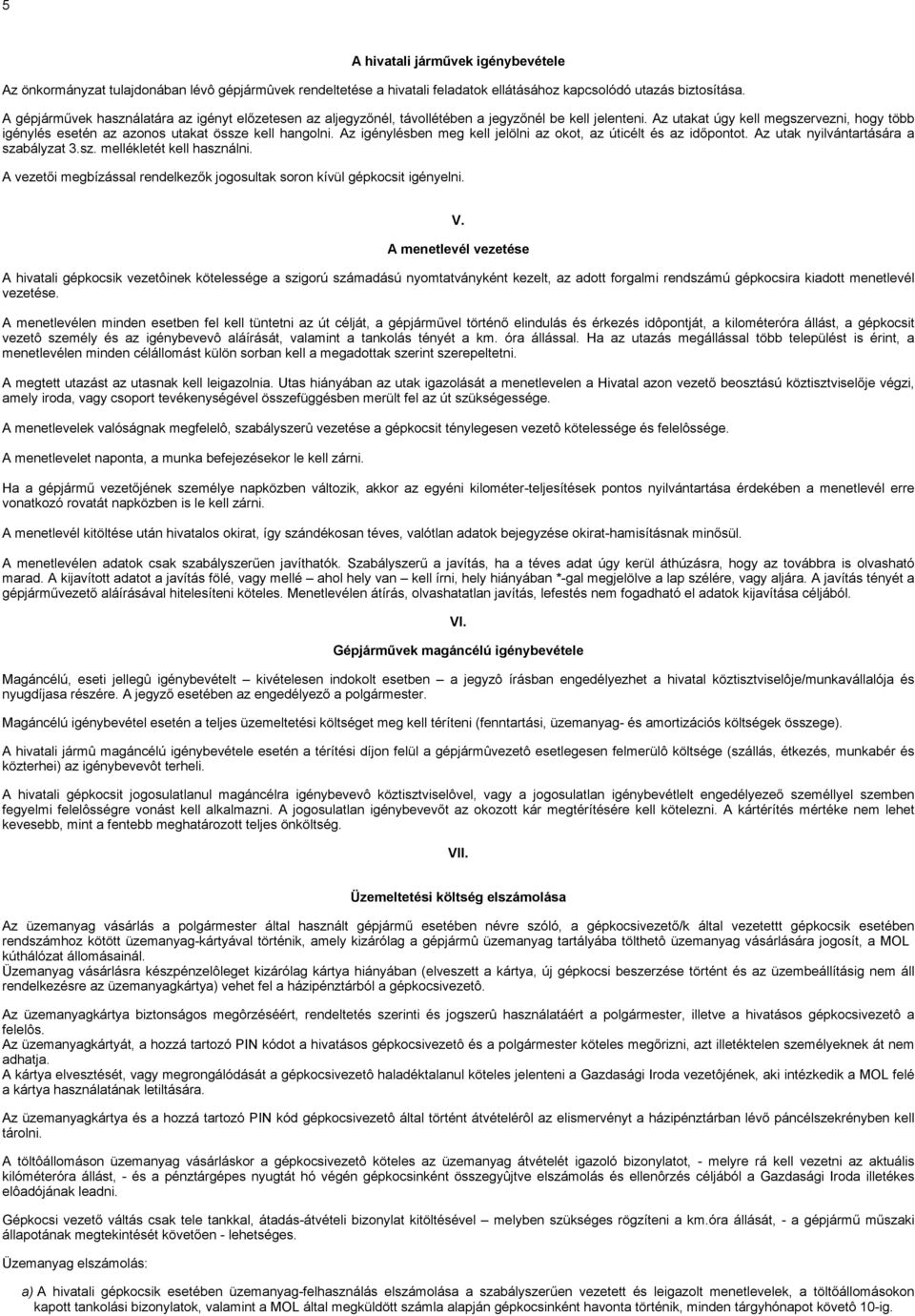 Az utakat úgy kell megszervezni, hogy több igénylés esetén az azonos utakat össze kell hangolni. Az igénylésben meg kell jelölni az okot, az úticélt és az időpontot.