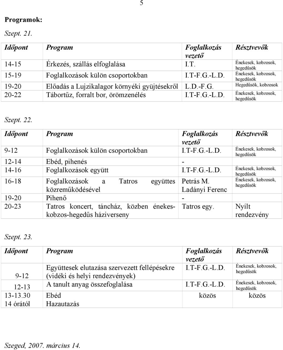 közreműködésével Ladányi Ferenc 19-20 Pihenő - 20-23 Tatros koncert, táncház, közben énekeskobzos-hegedűs Tatros egy. háziverseny Nyílt rendezvény Szept. 23.