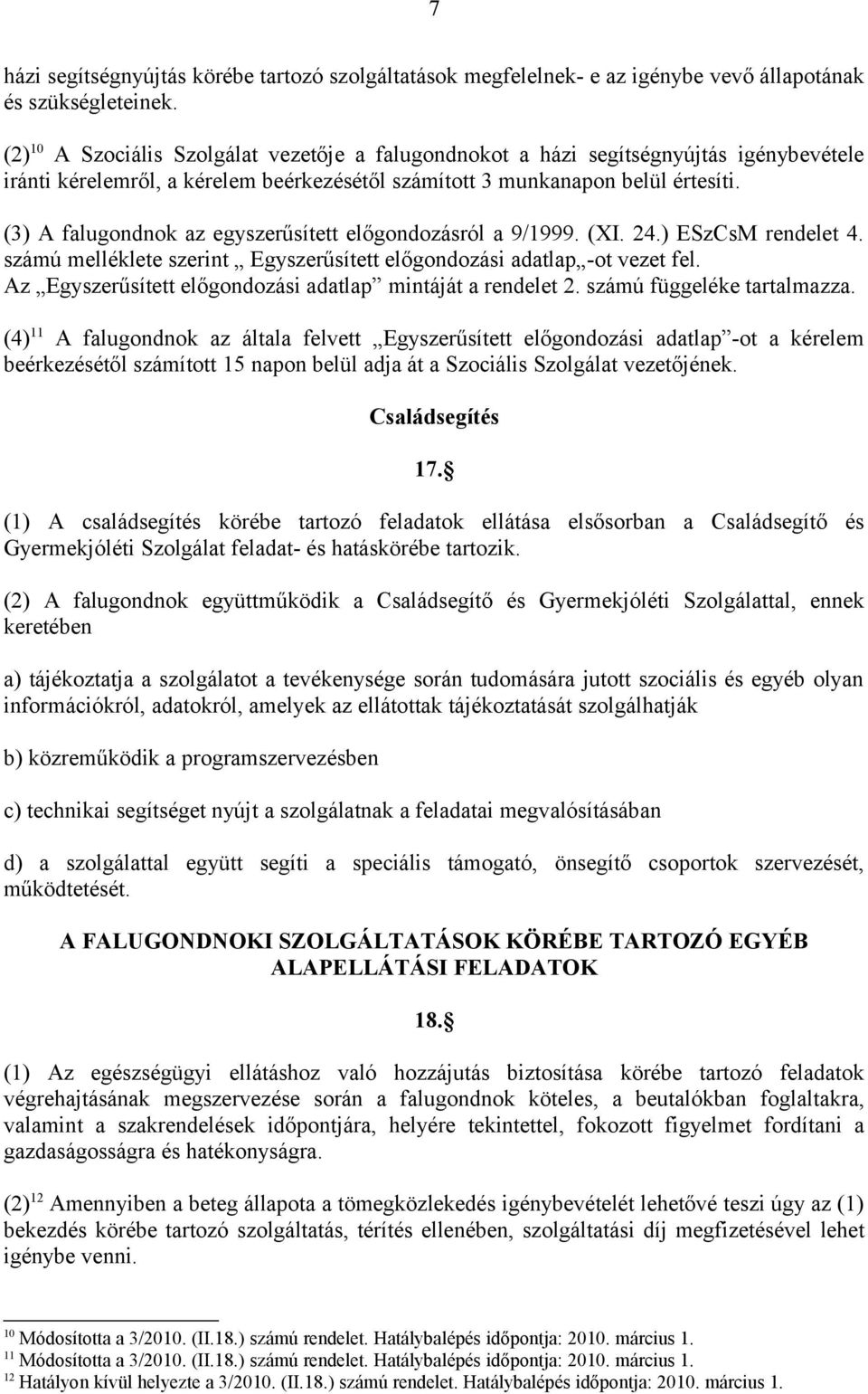 (3) A falugondnok az egyszerűsített előgondozásról a 9/1999. (XI. 24.) ESzCsM rendelet 4. számú melléklete szerint Egyszerűsített előgondozási adatlap -ot vezet fel.