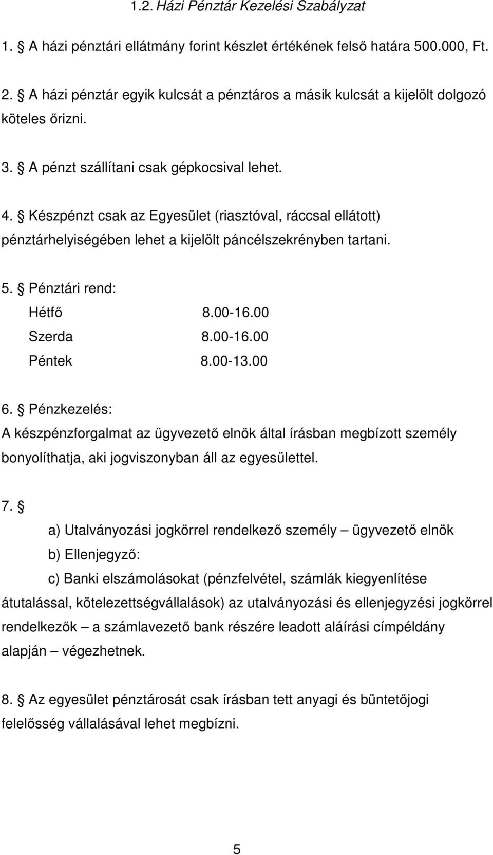 Készpénzt csak az Egyesület (riasztóval, ráccsal ellátott) pénztárhelyiségében lehet a kijelölt páncélszekrényben tartani. 5. Pénztári rend: Hétfő 8.00-16.00 Szerda 8.00-16.00 Péntek 8.00-13.00 6.