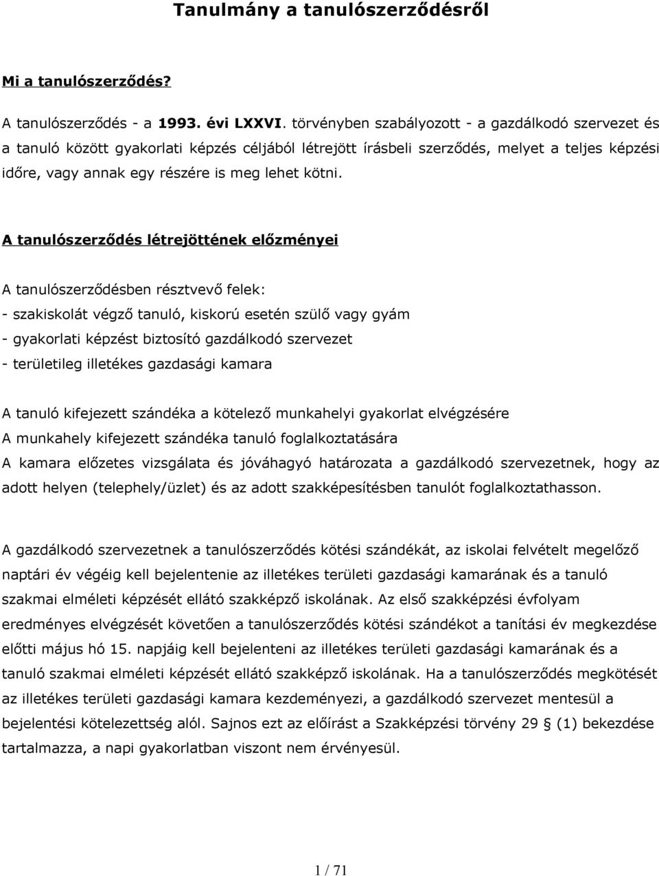 A tanulószerződés létrejöttének előzményei A tanulószerződésben résztvevő felek: - szakiskolát végző tanuló, kiskorú esetén szülő vagy gyám - gyako képzést biztosító gazdálkodó szervezet -