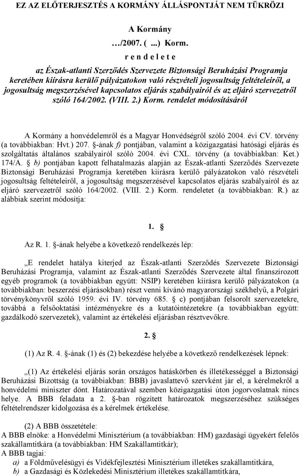 kapcsolatos eljárás szabályairól és az eljáró szervezetről szóló 164/2002. (VIII. 2.) Korm. rendelet módosításáról A Kormány a honvédelemről és a Magyar Honvédségről szóló 2004. évi CV.