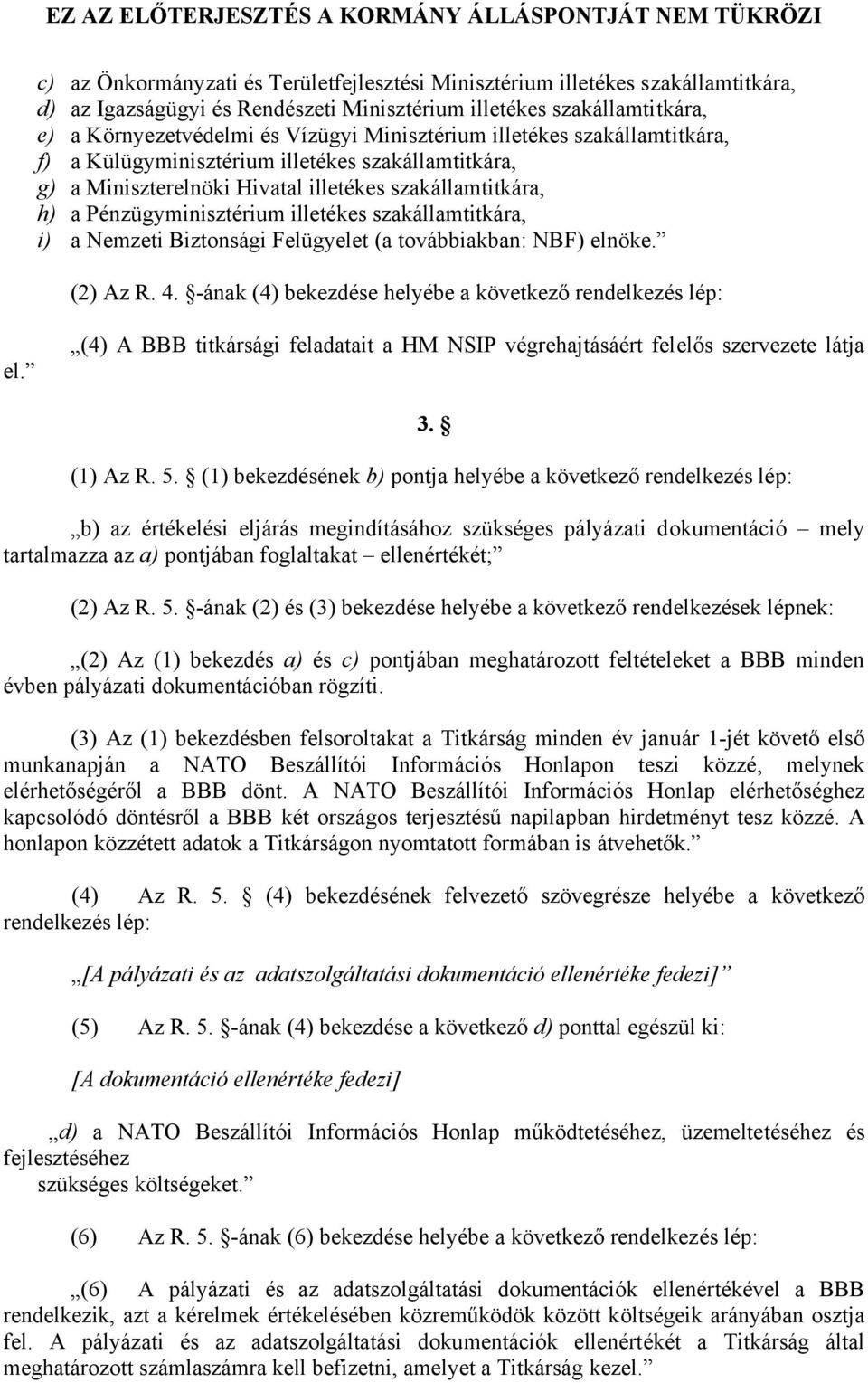 szakállamtitkára, i) a Nemzeti Biztonsági Felügyelet (a továbbiakban: NBF) elnöke. (2) Az R. 4. -ának (4) bekezdése helyébe a következő rendelkezés lép: el.