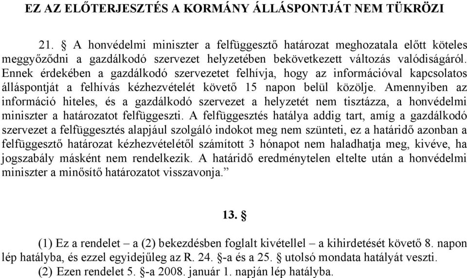 Amennyiben az információ hiteles, és a gazdálkodó szervezet a helyzetét nem tisztázza, a honvédelmi miniszter a határozatot felfüggeszti.