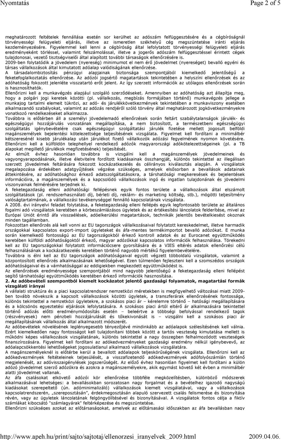Figyelemmel kell lenni a cégbíróság által lefolytatott törvényességi felügyeleti eljárás eredményeként törléssel, valamint felszámolással, illetve a jogerıs adószám felfüggesztéssel érintett cégek