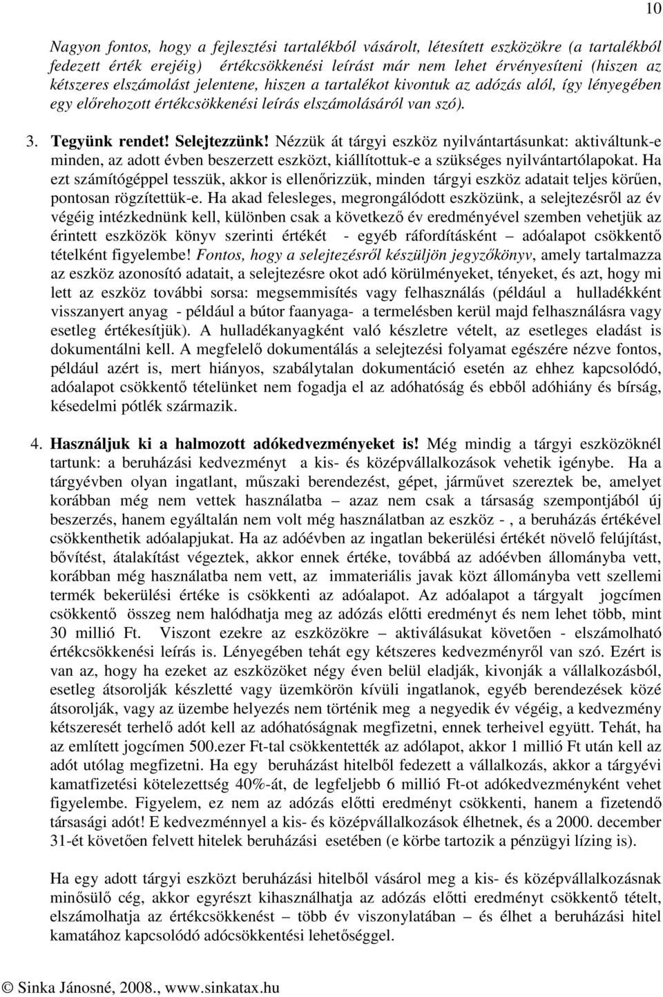 Nézzük át tárgyi eszköz nyilvántartásunkat: aktiváltunk-e minden, az adott évben beszerzett eszközt, kiállítottuk-e a szükséges nyilvántartólapokat.