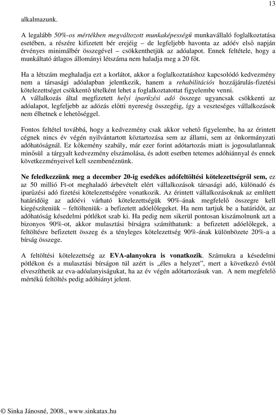 összegével csökkenthetjük az adóalapot. Ennek feltétele, hogy a munkáltató átlagos állományi létszáma nem haladja meg a 20 főt.