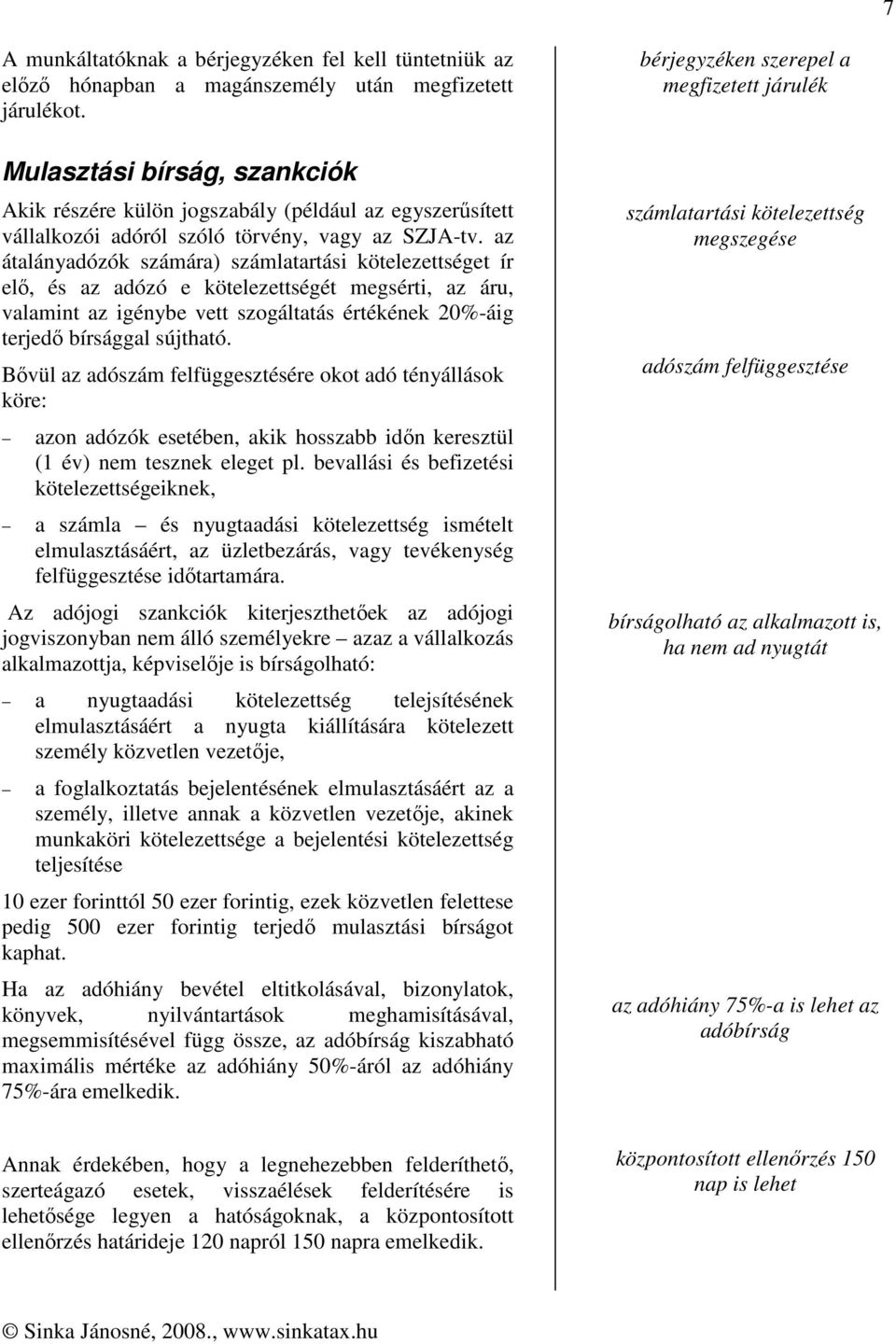 az átalányadózók számára) számlatartási kötelezettséget ír elő, és az adózó e kötelezettségét megsérti, az áru, valamint az igénybe vett szogáltatás értékének 20%-áig terjedő bírsággal sújtható.