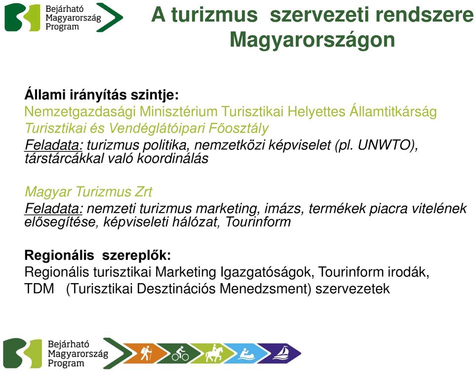 UNWTO), társtárcákkal való koordinálás Magyar Turizmus Zrt Feladata: nemzeti turizmus marketing, imázs, termékek piacra vitelének