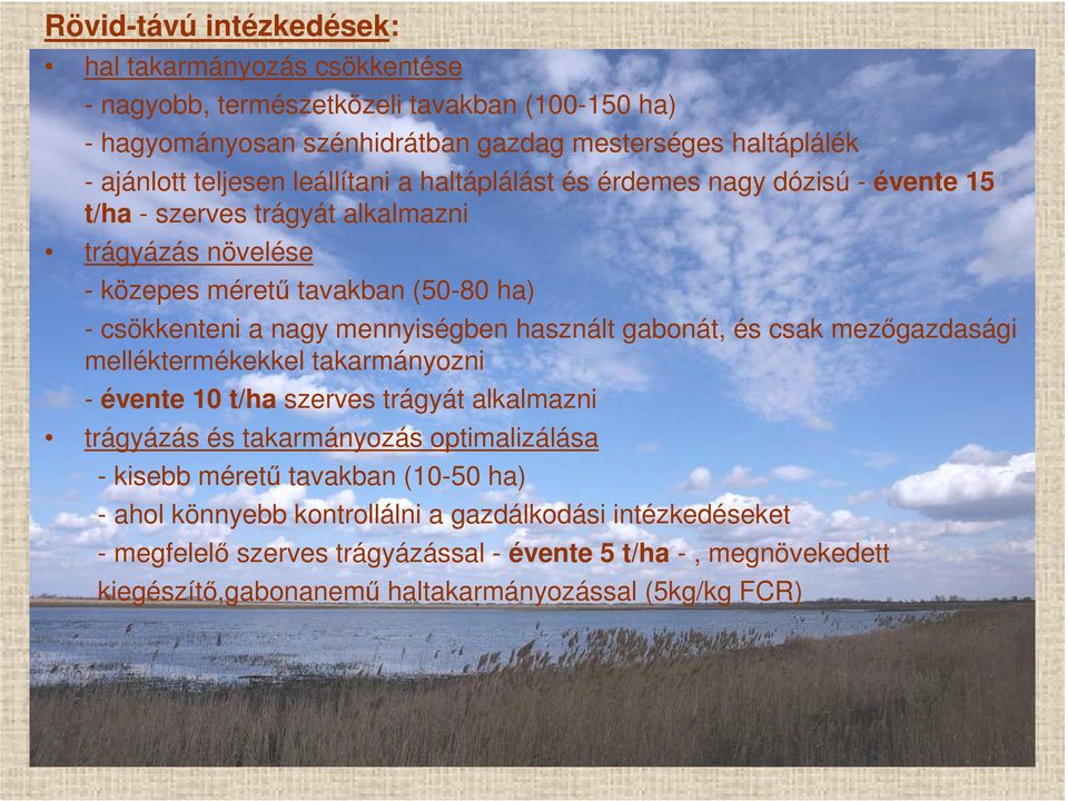 használt gabonát, és csak mezőgazdasági melléktermékekkel takarmányozni - évente 10 t/ha szerves trágyát alkalmazni trágyázás és takarmányozás optimalizálása - kisebb méretű tavakban