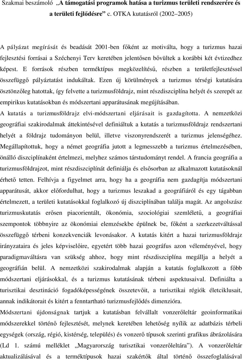 évtizedhez képest. E források részben terméktípus megközelítésű, részben a területfejlesztéssel összefüggő pályáztatást indukáltak.