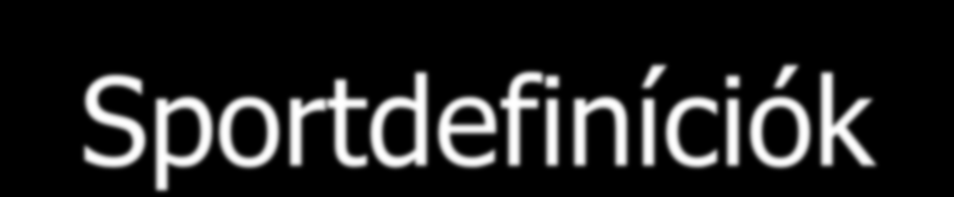 Sportdefiníciók Huinziga (1995) a játék fogalmát helyezi a középpontba az ember életében.