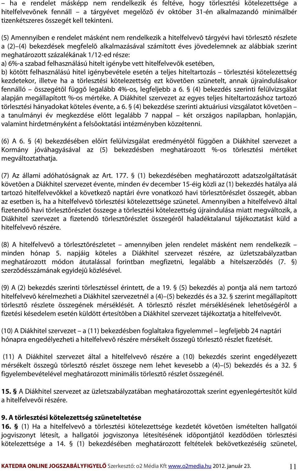 (5) Amennyiben e rendelet másként nem rendelkezik a hitelfelvevõ tárgyévi havi törlesztõ részlete a (2) (4) bekezdések megfelelõ alkalmazásával számított éves jövedelemnek az alábbiak szerint