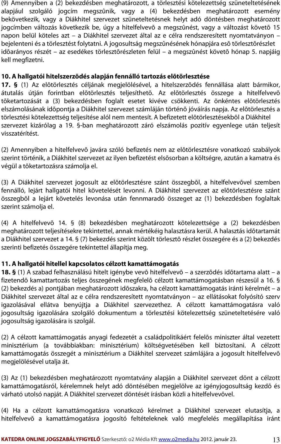 Diákhitel szervezet által az e célra rendszeresített nyomtatványon bejelenteni és a törlesztést folytatni.