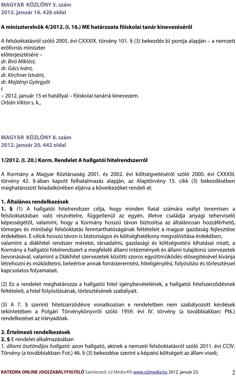 január 15-ei hatállyal fõiskolai tanárrá kinevezem. Orbán Viktor s. k., MAGYAR KÖZLÖNY 8. szám 2012. január 20. 442 oldal 1/2012. (I. 20.) Korm.