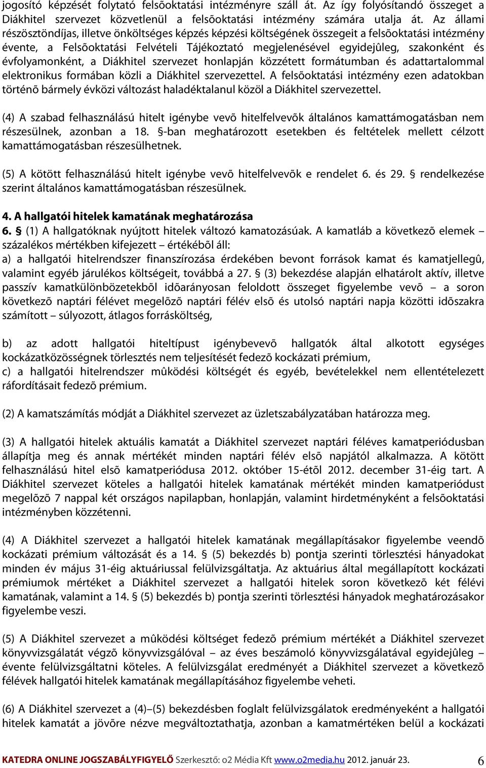 évfolyamonként, a Diákhitel szervezet honlapján közzétett formátumban és adattartalommal elektronikus formában közli a Diákhitel szervezettel.