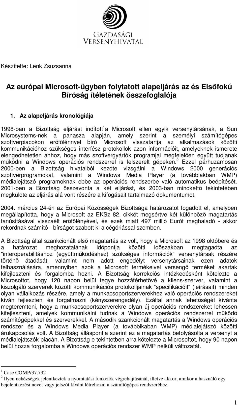 szoftverpiacokon erıfölénnyel bíró Microsoft visszatartja az alkalmazások közötti kommunikációhoz szükséges interfész protokollok azon információit, amelyeknek ismerete elengedhetetlen ahhoz, hogy