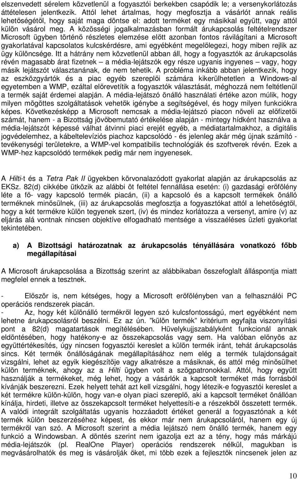 A közösségi jogalkalmazásban formált árukapcsolás feltételrendszer Microsoft ügyben történı részletes elemzése elıtt azonban fontos rávilágítani a Microsoft gyakorlatával kapcsolatos kulcskérdésre,