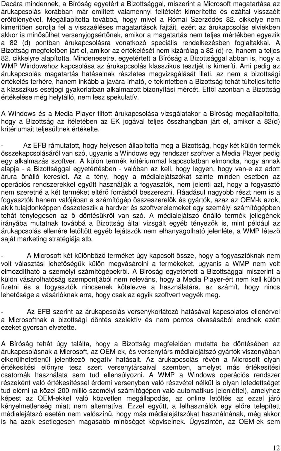 cikkelye nem kimerítıen sorolja fel a visszaéléses magatartások fajtáit, ezért az árukapcsolás elviekben akkor is minısülhet versenyjogsértınek, amikor a magatartás nem teljes mértékben egyezik a 82