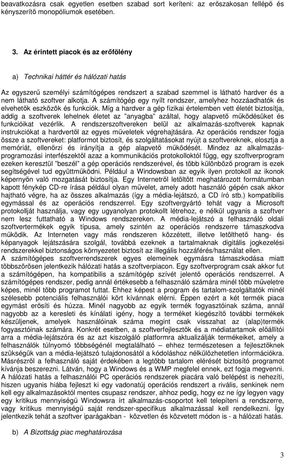 A számítógép egy nyílt rendszer, amelyhez hozzáadhatók és elvehetık eszközök és funkciók.