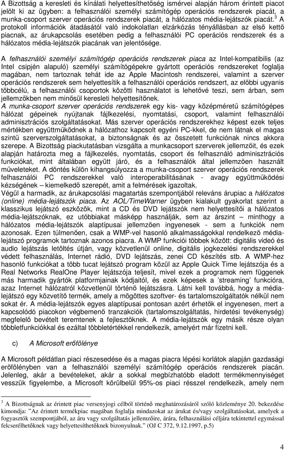 3 A protokoll információk átadásától való indokolatlan elzárkózás tényállásban az elsı kettı piacnak, az árukapcsolás esetében pedig a felhasználói PC operációs rendszerek és a hálózatos